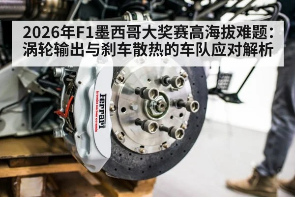 2026年F1墨西哥大奖赛高海拔难题：涡轮输出与刹车散热的车队应对解析
